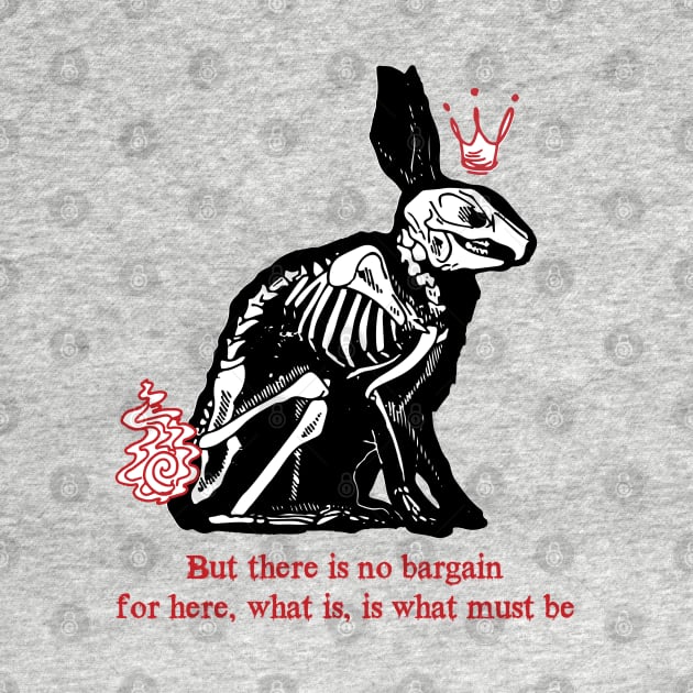 there is no bargain, for here, what is, is what must be(watership down) by remerasnerds